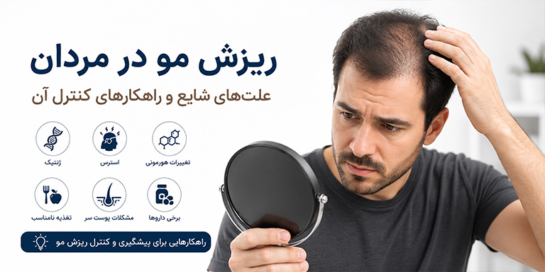 ریزش مو در مردان؛ علت‌های شایع و راهکارهای کنترل آن
